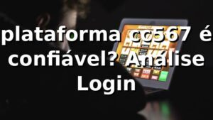 plataforma cc567 é confiável? Análise Login 📊